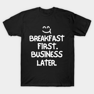 Breakfast first. Business later. T-Shirt